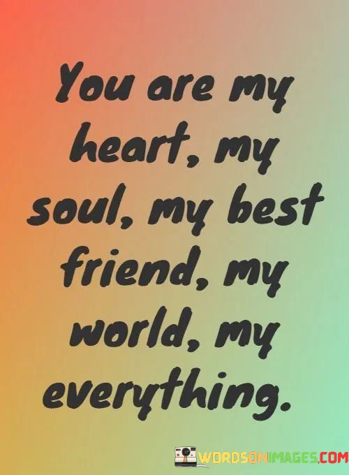 You-Are-My-Heart-My-Soul-My-Best-Friend-My-World-My-Everything-Quotes.jpeg