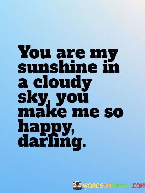 You-Are-My-Sunshine-In-A-Cloudy-Sky-You-Make-Me-So-Happy-Quotes.jpeg