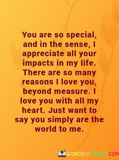 You-Are-So-Special-And-In-The-Sense-I-Appreciate-All-Your-Impacts-In-My-Life-Quotes.jpeg