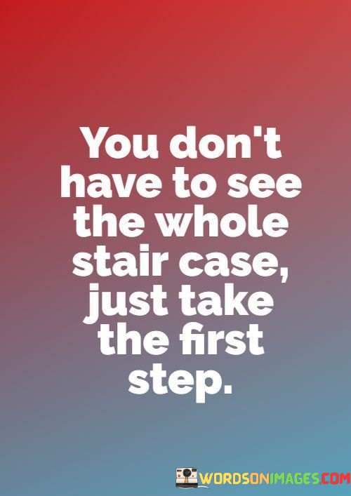 You-Dont-Have-To-See-The-Whole-Stair-Case-Just-Take-The-First-Step-Quotes.jpeg