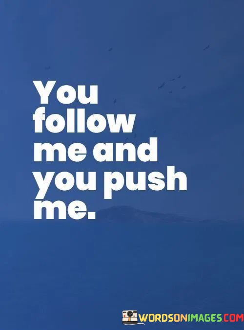 You-Follow-Me-And-You-Push-Me-Quotes.jpeg