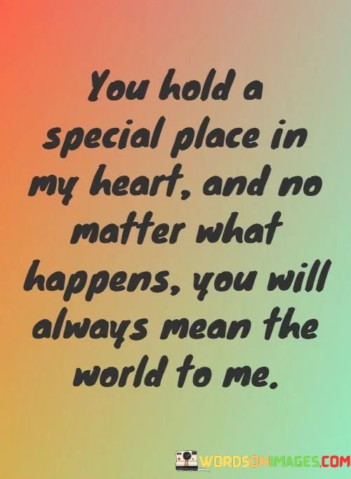You-Hold-A-Special-Place-In-My-Heart-And-No-Matter-What-Quotes.jpeg