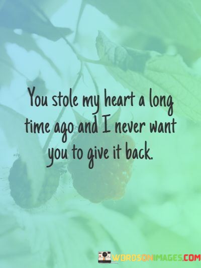 You-Stole-My-Heart-A-Long-Time-Ago-And-I-Never-Want-You-To-Give-It-Back-Quotes.jpeg
