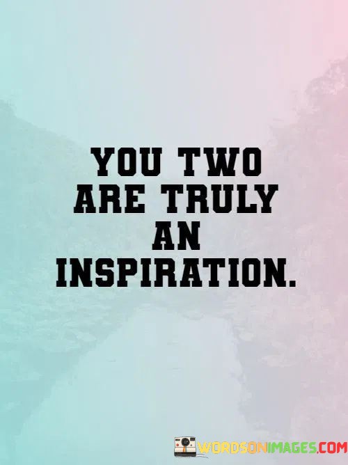 You-Two-Are-Truly-An-Inspiration-Quotes.jpeg