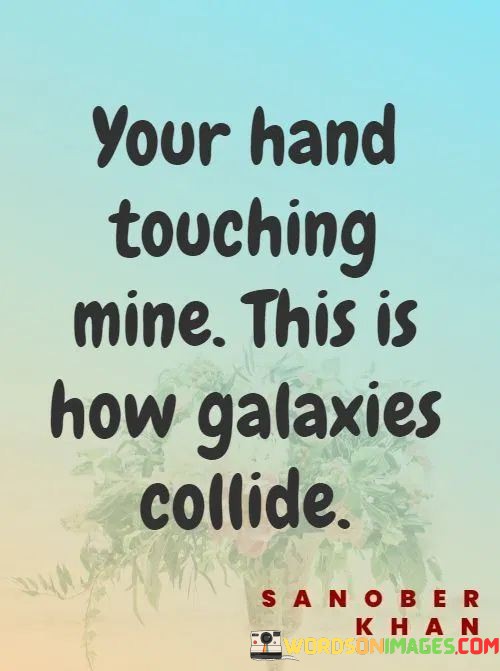 Your-Hand-Touching-Mine-This-Is-How-Galaxies-Collide-Quotes.jpeg