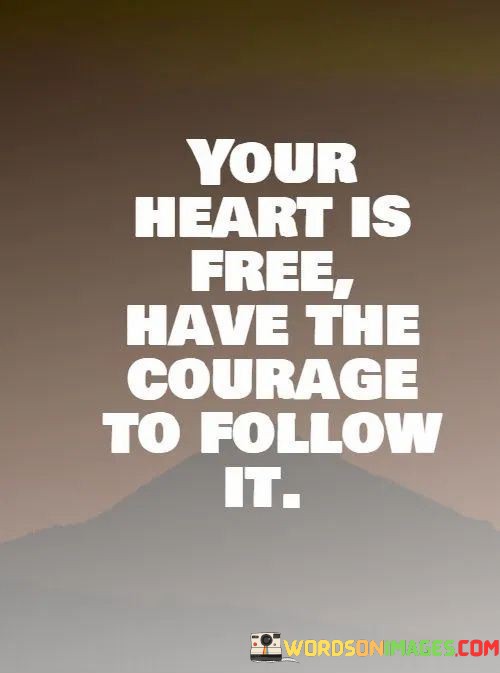 Your-Heart-Is-Free-Have-The-Courage-To-Follow-It-Quotes.jpeg