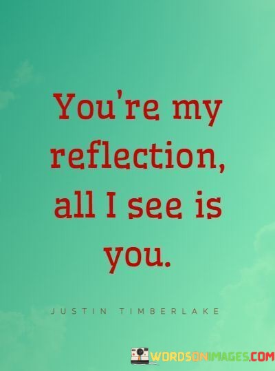 Youre-My-Reflection-All-I-See-Is-You-Quotes.jpeg