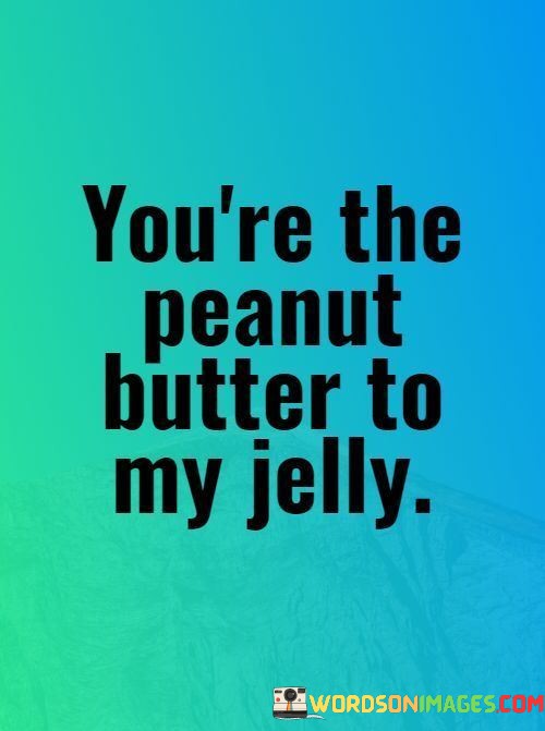 Youre-The-Peanut-Butter-To-My-Jelly-Quotes.jpeg