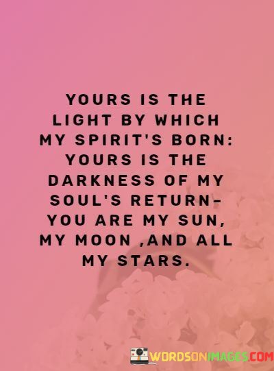 Yours-Is-The-Light-By-Which-My-Spirits-Born-Your-Is-The-Darkness-Of-My-Soul-Quotes.jpeg