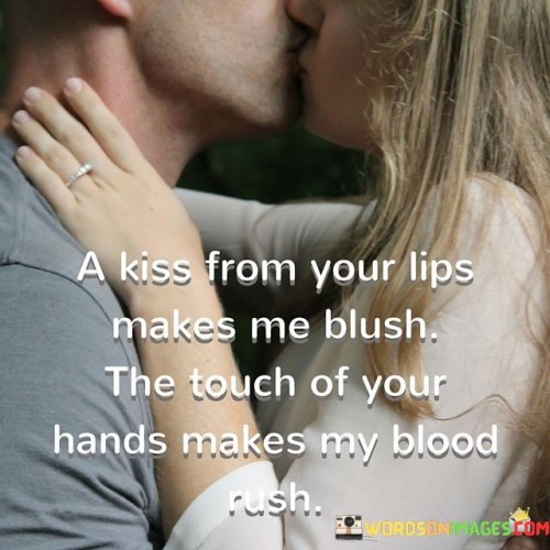 A-Kiss-From-Your-Lips-Makes-Me-Blush-The-Touch-Your-Hands-Makes-Quotes.jpeg
