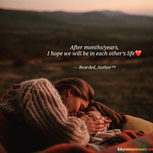 After Months Years I Hope We Will Be In Each Other's Life Quotes