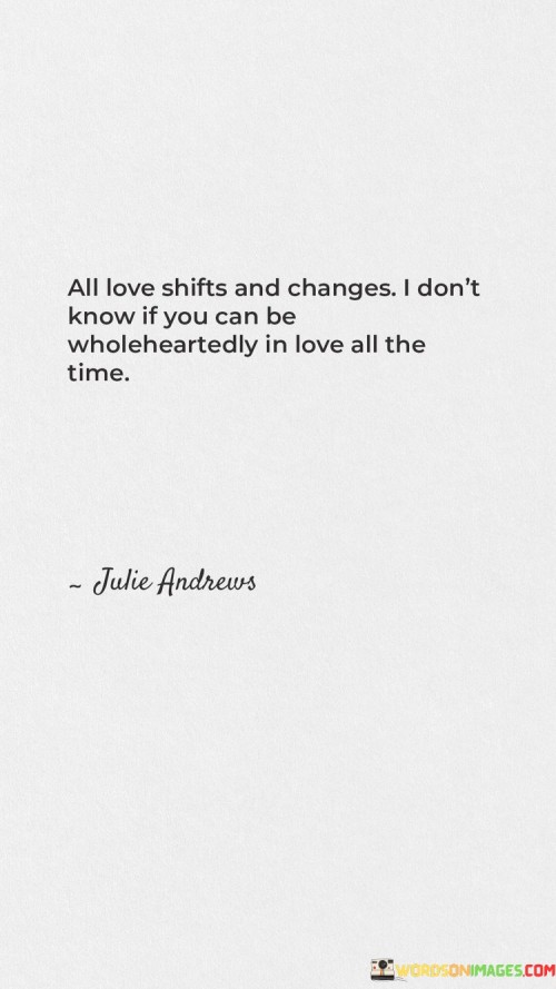 All-Love-Shifts-And-Changes-I-Dont-Know-If-You-Can-Be-Wholeheartedly-In-Love-Quotes.jpeg