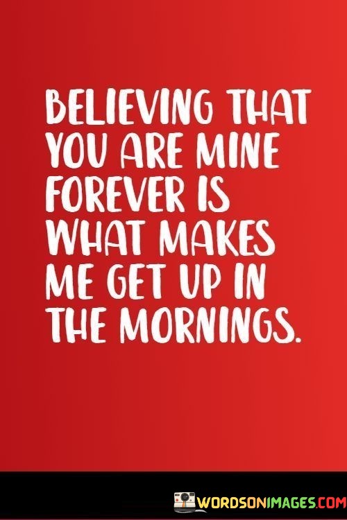 Believing-That-You-Are-Mine-Forever-Is-What-Makes-Me-Get-Quotes.jpeg