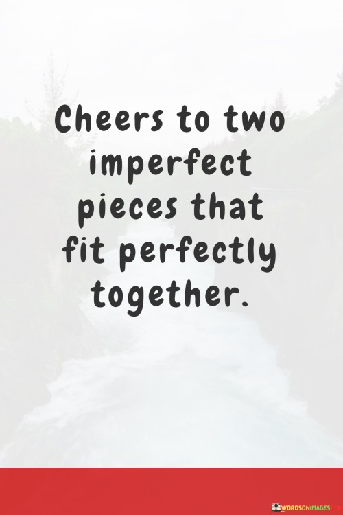 Cheers To Two Imperfect Pieces That Fit Perfectly Together Quotes