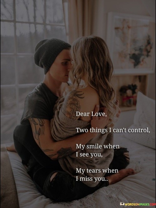 Dear Love Two Things I Can't Control My Smile When I See You Quotes