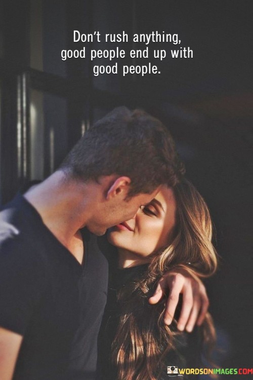 Don't Rush Anything Good People End Up With Good People Quotes