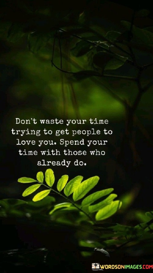 Dont-Waste-Your-Time-Trying-To-Get-People-To-Love-You-Spend-Your-Time-With-Quotes.jpeg