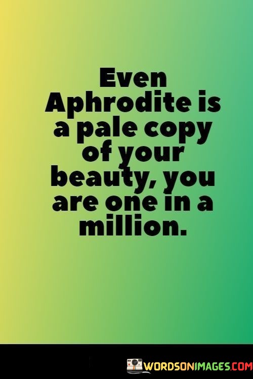 Even-Aphrodite-Is-A-Pale-Copy-Of-Your-Beauty-You-Are-One-In-A-Quotes.jpeg