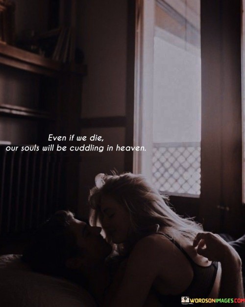 Even-If-We-Die-Our-Souls-Will-Be-Cuddling-In-Heaven-Quotes.jpeg
