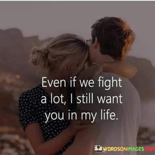 Even-If-We-Fight-A-Lot-I-Still-Want-You-In-My-Quotes.jpeg