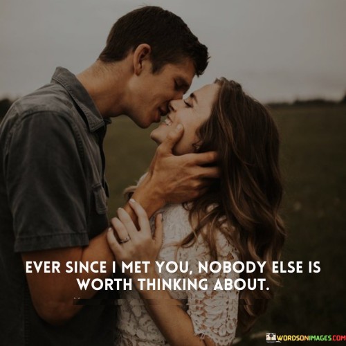 Ever-Since-I-Met-You-Nobody-Else-Is-Worth-Thinking-About-Quotes.jpeg