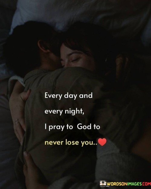 Every-Day-Every-Night-I-Pray-To-God-To-Never-Lose-You-Quotes.jpeg
