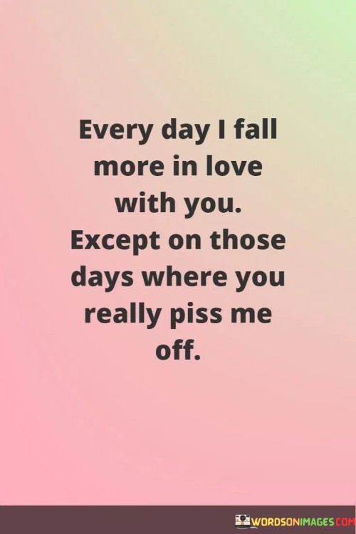 Every-Day-I-Fall-More-In-Love-With-You-Except-On-Those-Days-Where-You-Really-Quotes.jpeg