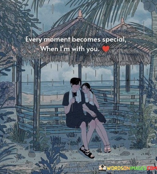 Every Moment Becomes Special When I'm With You Quotes