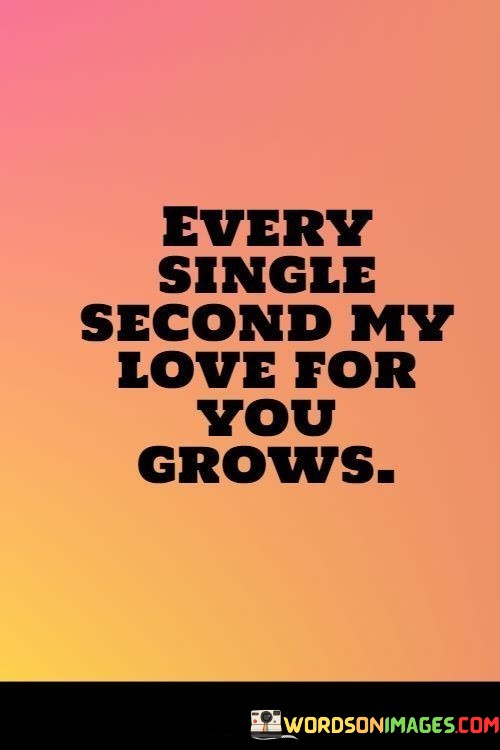 Every-Single-Second-My-Love-For-You-Grows-Quotes.jpeg