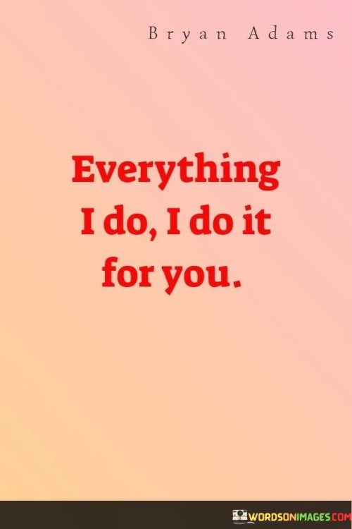 Everything-I-Do-I-Do-It-For-You-Quotes.jpeg