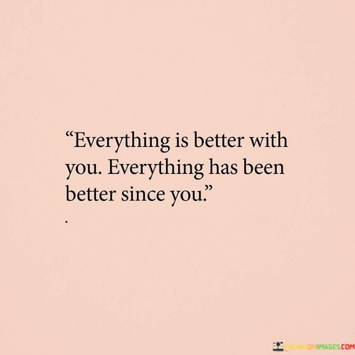 Everything-Is-Better-With-You-Everything-Has-Been-Better-Since-You-Quotes.jpeg