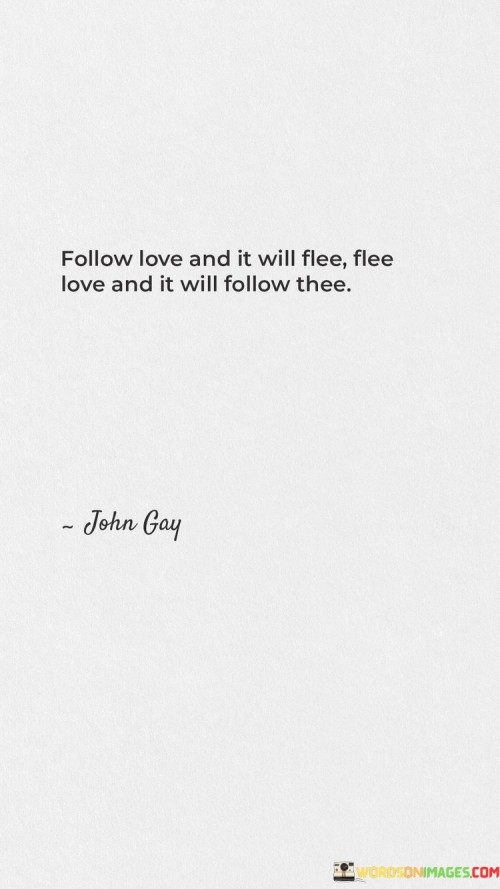 Follow-Love-And-It-Will-Flee-Flee-Love-And-It-Will-Follow-Thee-Quotes.jpeg