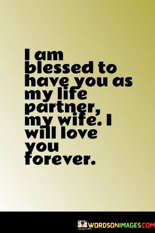 I-Am-Blessed-To-Have-You-As-My-Life-Partner-My-Wife-I-Will-Love-Quotes.jpeg