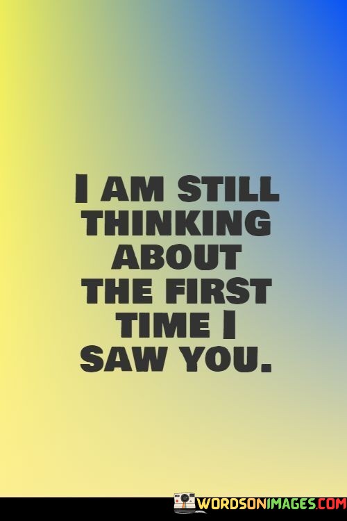 I-Am-Still-Thinking-About-The-First-Time-I-Saw-You-Quotes.jpeg