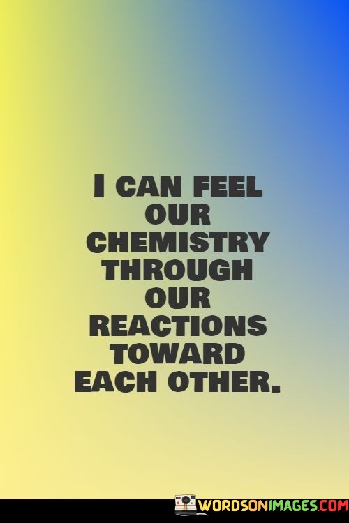 I-Can-Feel-Our-Chemistry-Through-Our-Reactions-Toward-Each-Other-Quotes.jpeg