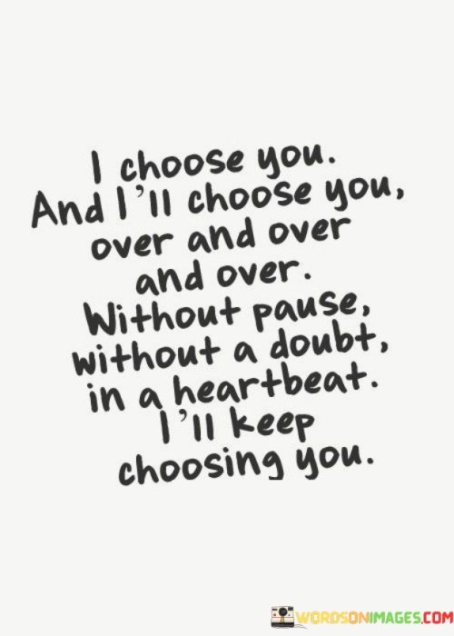 I-Choose-You-And-Ill-Choose-You-Over-And-Over-Without-Pause-Without-A-Doubt-Quotes.jpeg