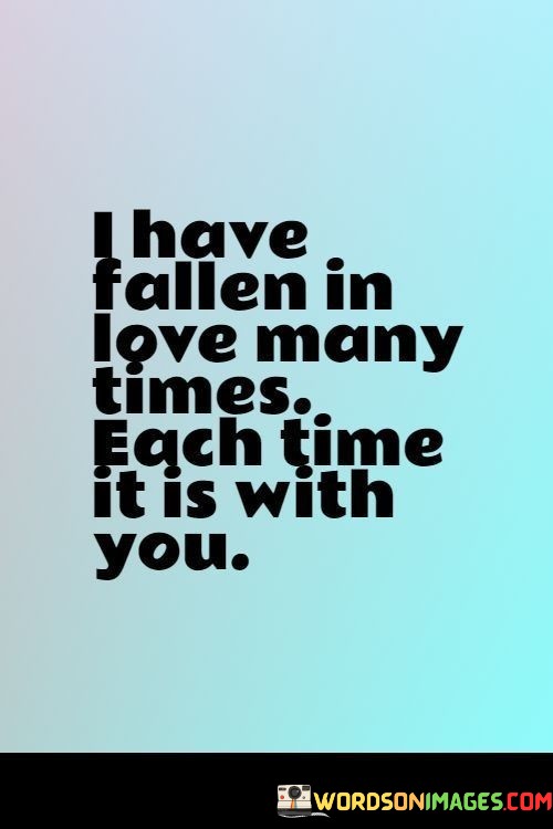 I-Have-Fallen-In-Love-Many-Times-Each-Time-It-Is-With-You-Quotes.jpeg