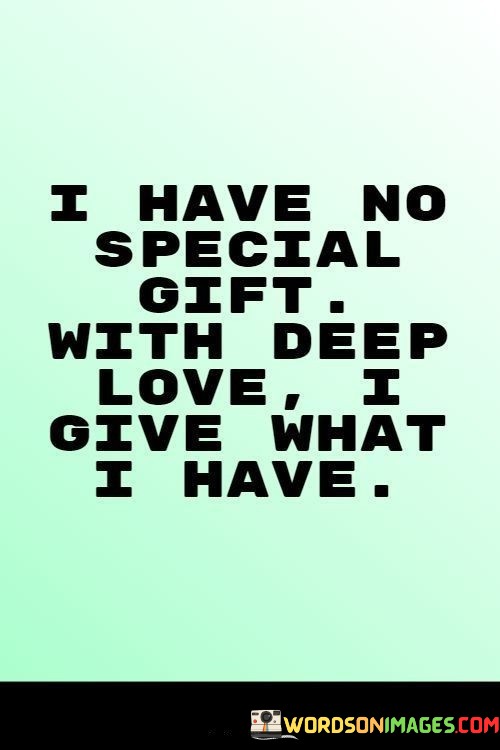 I-Have-No-Special-Gift-With-Deep-Love-I-Give-What-I-Have-Quotes.jpeg