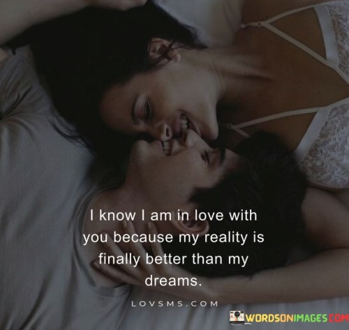 I-Know-I-Am-In-Love-With-You-Because-My-Reality-Is-Finally-Better-Than-My-Dreams-Quotes.jpeg
