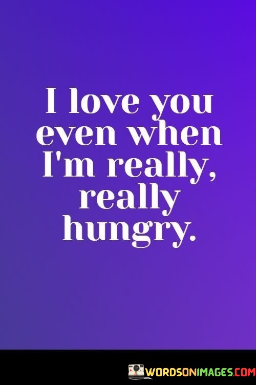 I-Love-You-Even-When-Im-Really-Really-Hungry-Quotes.jpeg