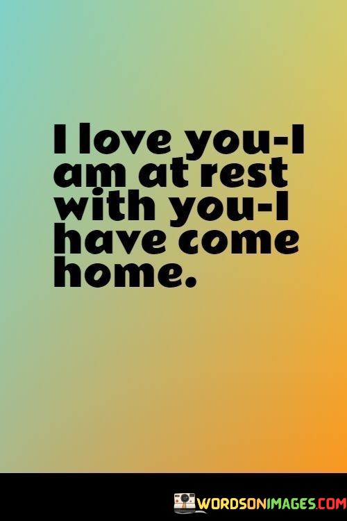 I-Love-You-I-Am-At-Rest-With-You-I-Have-Come-Home-Quotes.jpeg