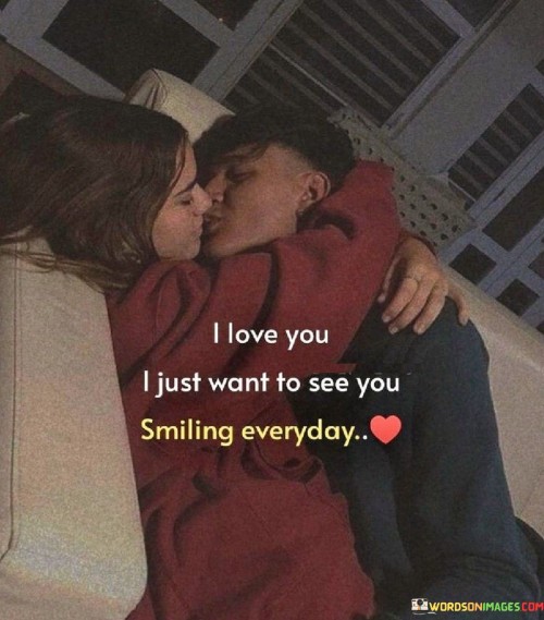 I-Love-You-I-Just-Want-To-See-You-Smiling-Everyday-Quotes.jpeg
