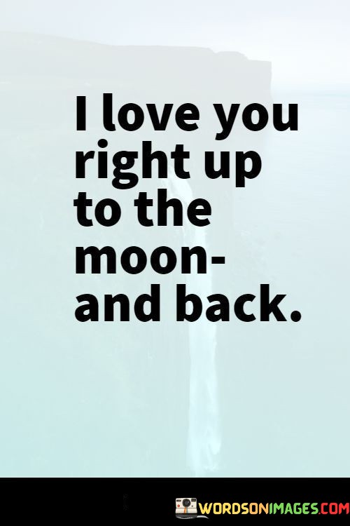 I-Love-You-Right-Up-To-The-Moon-And-Back-Quotes.jpeg