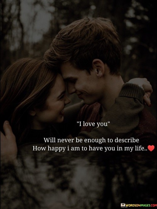 I-Love-You-Will-Never-Be-Enough-To-Describe-How-Happy-I-Am-To-Have-Quotes.jpeg