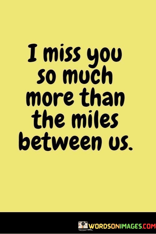 I-Miss-You-So-Much-More-Than-The-Miles-Between-Us-Quotes.jpeg