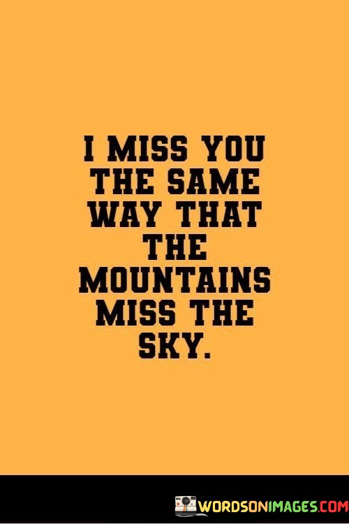 I-Miss-You-The-Same-Way-That-The-Mountains-Miss-The-Sky-Quotes.jpeg