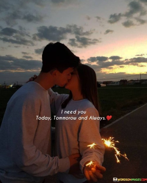 I-Need-You-Today-Tommorrow-And-Always-Quotes.jpeg