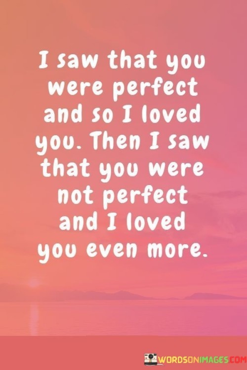 I-Saw-That-You-Were-Perfect-And-So-I-Loved-You-Then-I-Saw-That-You-Were-Quotes.jpeg