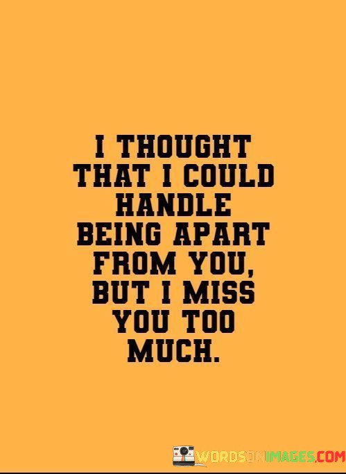 I-Thought-That-I-Could-Handle-Being-Apart-From-You-Quotes.jpeg
