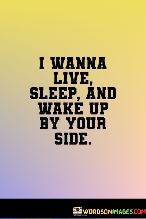 I-Wanna-Live-Sleep-And-Wake-Up-By-Your-Side-Quotes.jpeg
